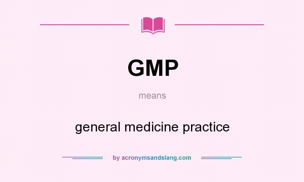 What does GMP mean? It stands for general medicine practice