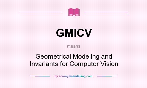 What does GMICV mean? It stands for Geometrical Modeling and Invariants for Computer Vision