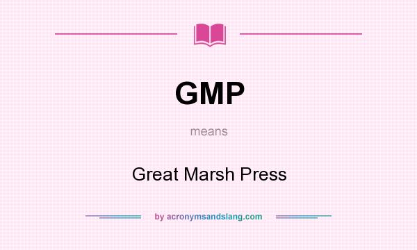 What does GMP mean? It stands for Great Marsh Press