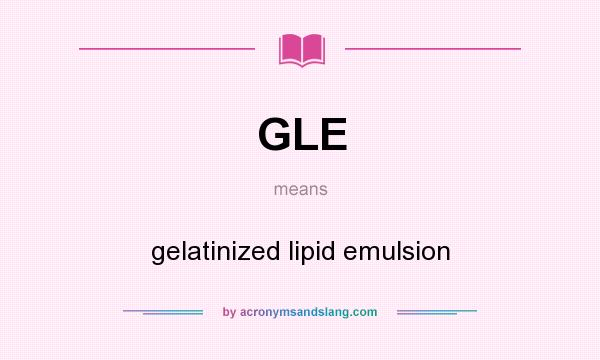 What does GLE mean? It stands for gelatinized lipid emulsion