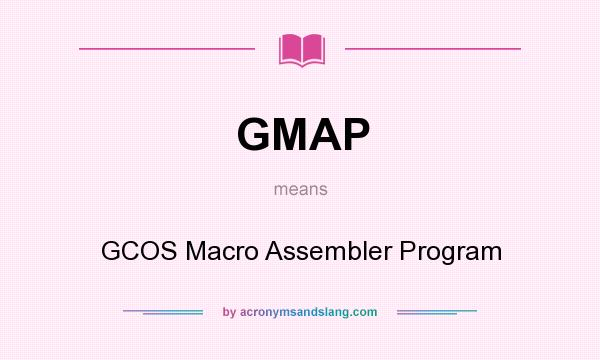What does GMAP mean? It stands for GCOS Macro Assembler Program