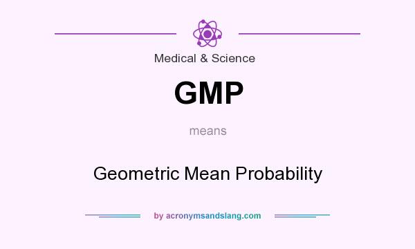 What does GMP mean? It stands for Geometric Mean Probability