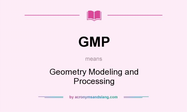 What does GMP mean? It stands for Geometry Modeling and Processing