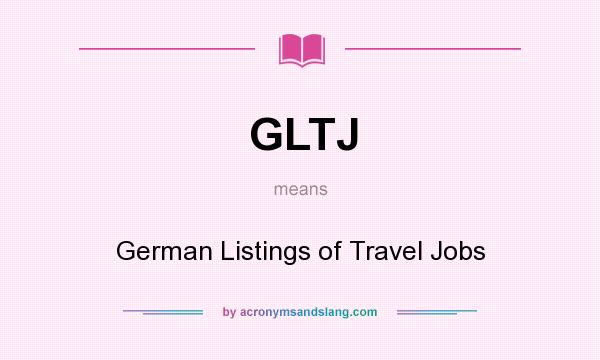 What does GLTJ mean? It stands for German Listings of Travel Jobs