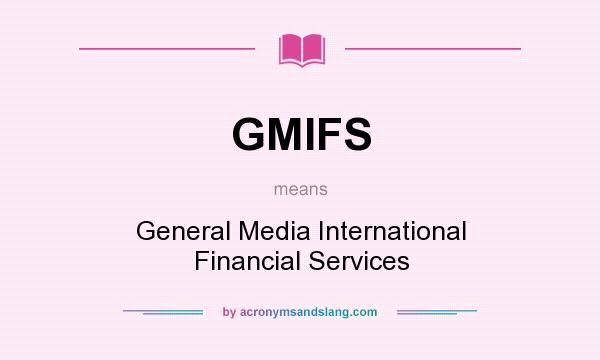 What does GMIFS mean? It stands for General Media International Financial Services