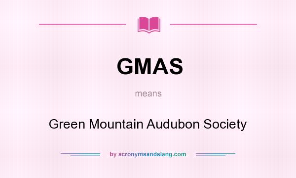 What does GMAS mean? It stands for Green Mountain Audubon Society