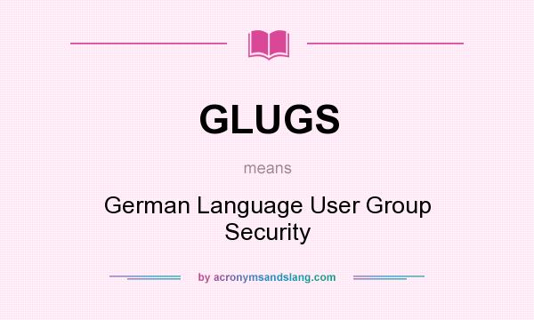 What does GLUGS mean? It stands for German Language User Group Security