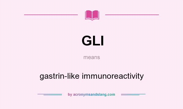 What does GLI mean? It stands for gastrin-like immunoreactivity