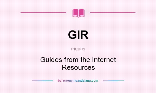 What does GIR mean? It stands for Guides from the Internet Resources