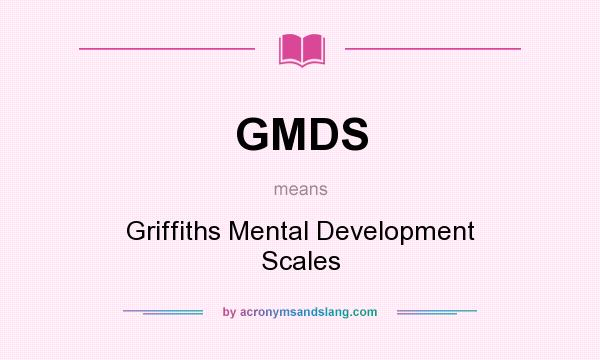 What does GMDS mean? It stands for Griffiths Mental Development Scales