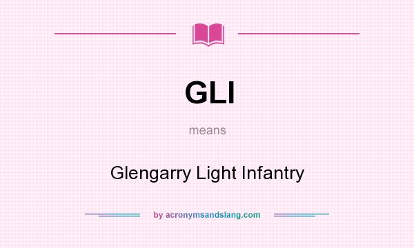 What does GLI mean? It stands for Glengarry Light Infantry
