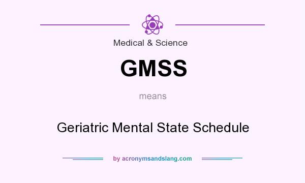 What does GMSS mean? It stands for Geriatric Mental State Schedule