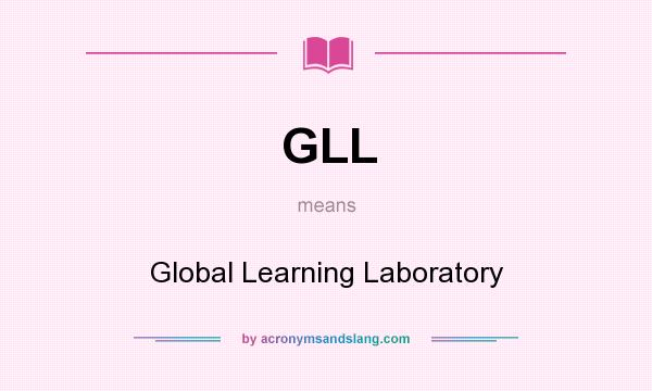 What does GLL mean? It stands for Global Learning Laboratory