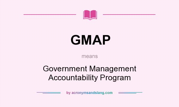 What does GMAP mean? It stands for Government Management Accountability Program