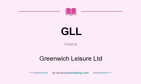 What does GLL mean? It stands for Greenwich Leisure Ltd