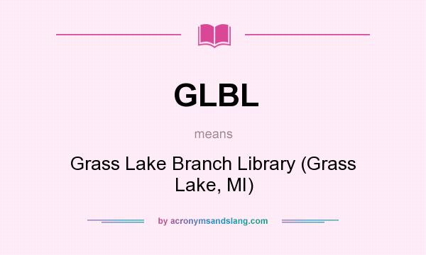 What does GLBL mean? It stands for Grass Lake Branch Library (Grass Lake, MI)