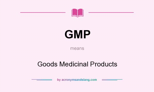 What does GMP mean? It stands for Goods Medicinal Products