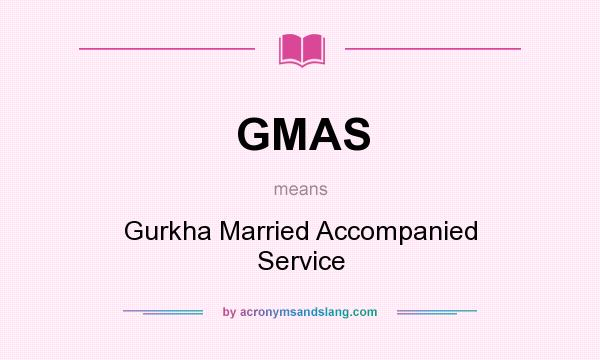 What does GMAS mean? It stands for Gurkha Married Accompanied Service