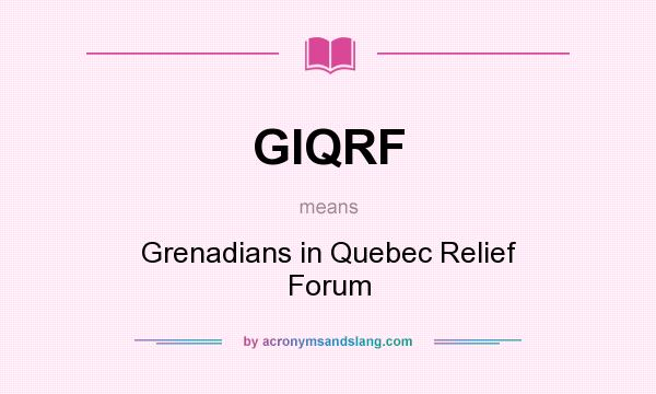 What does GIQRF mean? It stands for Grenadians in Quebec Relief Forum