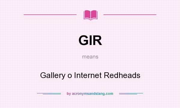 What does GIR mean? It stands for Gallery o Internet Redheads