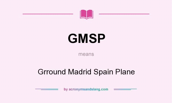 What does GMSP mean? It stands for Grround Madrid Spain Plane