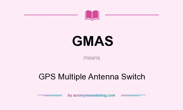 What does GMAS mean? It stands for GPS Multiple Antenna Switch