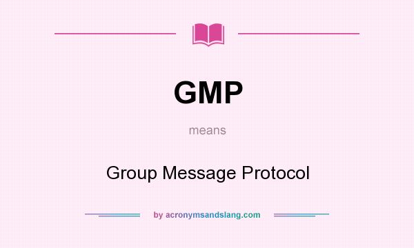 What does GMP mean? It stands for Group Message Protocol