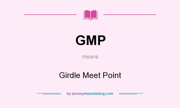 What does GMP mean? It stands for Girdle Meet Point