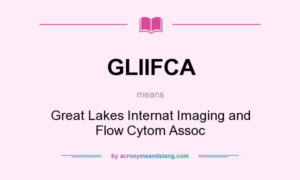 What does GLIIFCA mean? It stands for Great Lakes Internat Imaging and Flow Cytom Assoc