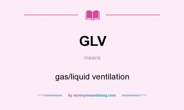 What does GLV mean? It stands for gas/liquid ventilation