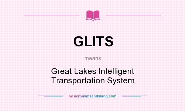 What does GLITS mean? It stands for Great Lakes Intelligent Transportation System