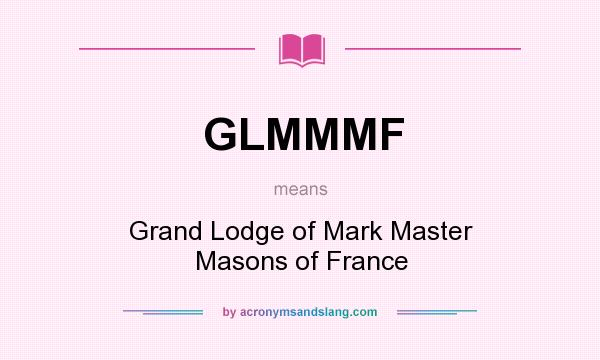 What does GLMMMF mean? It stands for Grand Lodge of Mark Master Masons of France