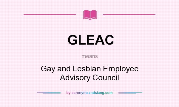 What does GLEAC mean? It stands for Gay and Lesbian Employee Advisory Council