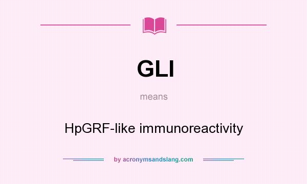 What does GLI mean? It stands for HpGRF-like immunoreactivity