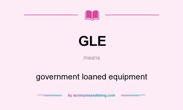 What does GLE mean? It stands for government loaned equipment