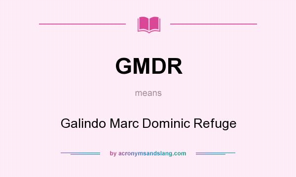 What does GMDR mean? It stands for Galindo Marc Dominic Refuge