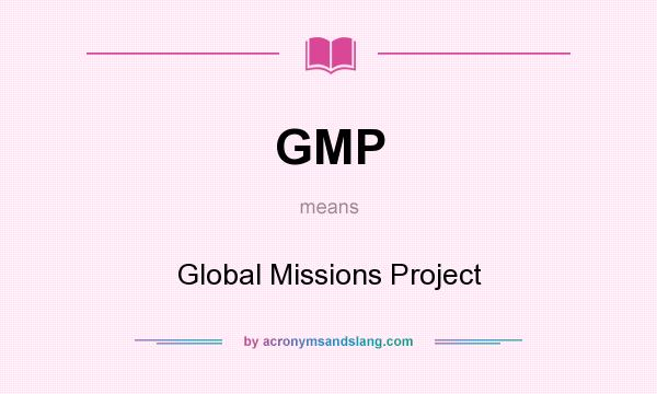 What does GMP mean? It stands for Global Missions Project