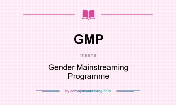What does GMP mean? It stands for Gender Mainstreaming Programme