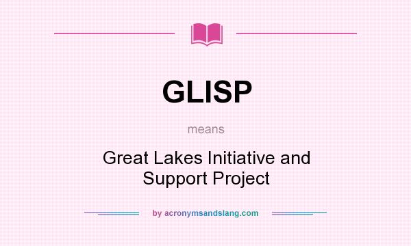 What does GLISP mean? It stands for Great Lakes Initiative and Support Project