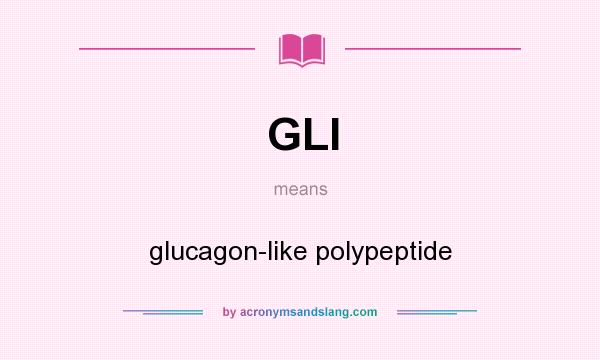 What does GLI mean? It stands for glucagon-like polypeptide