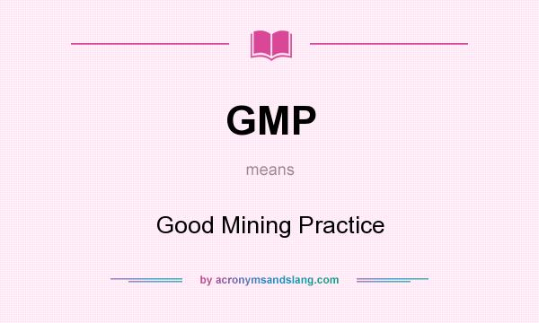 What does GMP mean? It stands for Good Mining Practice