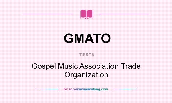 What does GMATO mean? It stands for Gospel Music Association Trade Organization