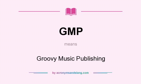 What does GMP mean? It stands for Groovy Music Publishing
