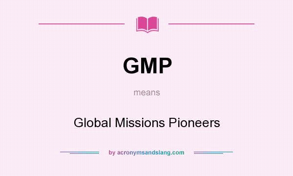 What does GMP mean? It stands for Global Missions Pioneers