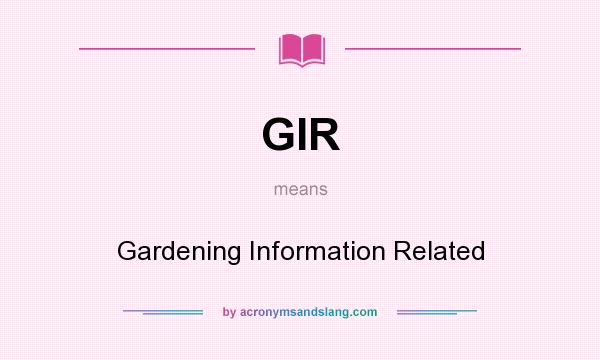 What does GIR mean? It stands for Gardening Information Related