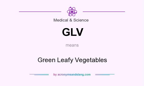 What does GLV mean? It stands for Green Leafy Vegetables