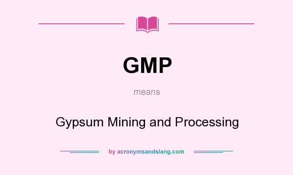 What does GMP mean? It stands for Gypsum Mining and Processing