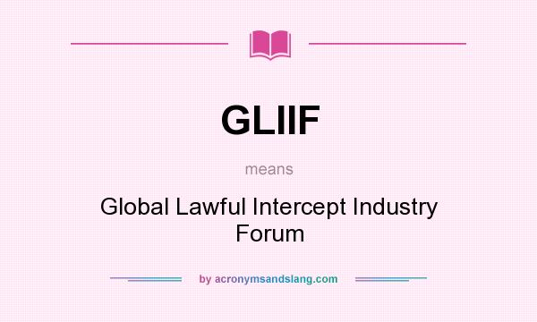 What does GLIIF mean? It stands for Global Lawful Intercept Industry Forum