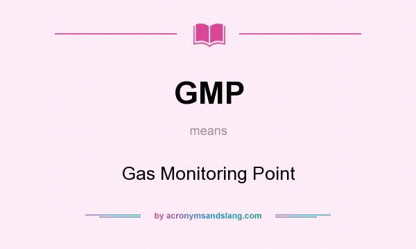 What does GMP mean? It stands for Gas Monitoring Point