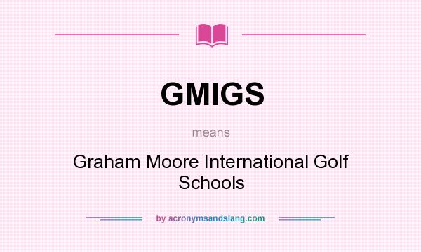What does GMIGS mean? It stands for Graham Moore International Golf Schools